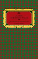 Classic Christmas Tales - An Anthology of Christmas Stories by Great Authors Including Hans Christian Andersen, Leo Tols di Various edito da Read Books