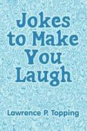 Jokes To Make You Laugh di Lawrence P Topping edito da America Star Books