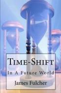 Time-Shift: In a Future World di James Fulcher edito da Createspace