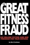 The Great Fitness Fraud: 300 Million Victims and One Program for Your Defense di Bert Seelman edito da Createspace Independent Publishing Platform