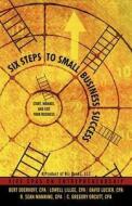 Six Steps To Small Business Success di Bert Doerhoff Cpa, Lowell Lillge Cpa, David Lucier Cpa edito da Iuniverse