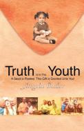 Truth Is in the Youth: A Seed Is Planted This Gift Is Granted Unto You! di Angela Butler edito da AUTHORHOUSE