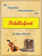 The Peripatetic Perambulations of a Fiddlefoot di Bryce Babcock edito da Trafford Publishing