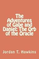 The Adventures of Gabe and Daniel: The Orb of the Oracle di Jordan T. Hawkins edito da Createspace
