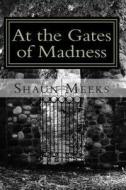 At the Gates of Madness: A Collection di Shaun Meeks edito da Createspace