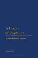 A History of Pergamum: Beyond Hellenistic Kingship di Richard Evans edito da BLOOMSBURY 3PL