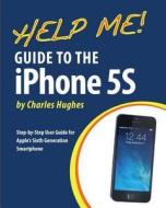 Help Me! Guide to the iPhone 5s: Step-By-Step User Guide for Apple's Sixth Generation Smartphone di Charles Hughes edito da Createspace