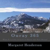 Ouray 365: What It Is Like to Live in Ouray All Year Round di Margaret Henderson edito da Createspace