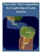 Two Lefts - The Competition for Leadership of Latin America di U. S. Army War College edito da Createspace