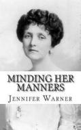 Minding Her Manners: The Life and Times of Emily Post di Jennifer Warner, Lifecaps edito da Createspace