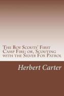 The Boy Scouts' First Camp Fire; Or, Scouting with the Silver Fox Patrol di Herbert Carter edito da Createspace