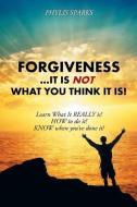 Forgiveness ... It Is NOT What You Think It Is! di Phylis Clay Sparks edito da Balboa Press