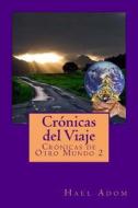 Cronicas del Viaje: Cronicas de Otro Mundo 2 di Hael Adom edito da Createspace