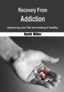 Recovery from Addiction: Improving Your Life and Making It Healthy di David Miller edito da Createspace