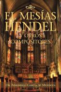 El Mesías Hendel Y Otros Compositores di Adalberto Garcia De Mendoza edito da PALIBRIO
