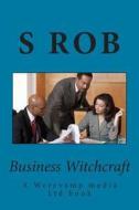 Business Witchcraft di S. Rob edito da Createspace