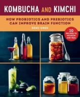 Kombucha and Kimchi: How Probiotics and Prebiotics Can Improve Brain Function di Soki Choi edito da SKYHORSE PUB