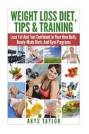 Weight Loss Diet, Tips & Training: Lose Fat and Feel Confident in Your New Body. Ready-Made Diets and Gym Programs di Akys Taylor edito da Createspace Independent Publishing Platform