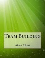 Team Building di Aimee J. Atkins edito da Createspace