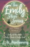 Emily Starr Series; All Three Novels - Emily of New Moon, Emily Climbs and Emily's Quest di L. M. Montgomery edito da READ BOOKS