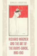 Richard Wagner And The Art Of The Avant-Garde, 1860-1910 di Donald A. Rosenthal edito da Rowman & Littlefield Publishers