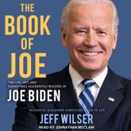 The Book of Joe: The Life, Wit, and (Sometimes Accidental) Wisdom of Joe Biden di Jeff Wilser edito da Tantor Audio