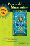 Psychedelic Shamanism: The Cultivation, Preparation, and Shamanic Use of Psychotropic Plants di Jim DeKorne edito da NORTH ATLANTIC BOOKS