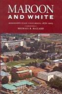 Maroon and White di Michael B. Ballard edito da University Press of Mississippi