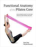 Functional Anatomy of the Pilates Core: An Illustrated Guide to a Safe and Effective Core Training Program di Evan Osar, Marylee Bussard edito da NORTH ATLANTIC BOOKS