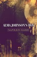 Alma Johnson\'s Boy di Napoleon Harris edito da America Star Books