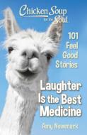 Chicken Soup for the Soul: Laughter Is the Best Medicine: 101 Feel Good Stories di Amy Newmark edito da CHICKEN SOUP FOR THE SOUL