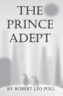 The Prince Adept di Poll Robert Leo Poll edito da Cornerstone Book Publishers