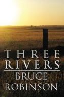 Three Rivers di Bruce Robinson edito da America Star Books