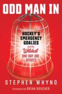 Odd Man in: Hockey's Emergency Goalies and the Wildest One-Day Job in Sports di Stephen Whyno edito da TRIUMPH BOOKS