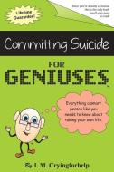 Committing Suicide for Geniuses: Gag Book di Just For Geniuses, I. M. Cryingforhelp edito da LIGHTNING SOURCE INC