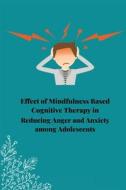 Effect of mindfulness based cognitive therapy in reducing anger and anxiety among adolescents di Dhawan Ashu edito da independent Author