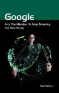 Google And The Mission To Map Meaning And Make Money di Bart Milner edito da Not Avail