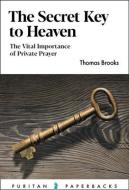 The Secret Key to Heaven: The Vital Importance of Private Prayer di Thomas Brooks edito da BANNER OF TRUTH TRUST