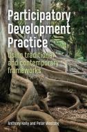 Participatory Development Practice di Anthony Kelly, Peter Westoby edito da Practical Action Publishing
