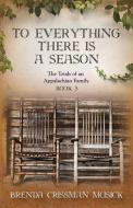 To Everything There is a Season  The Trials of an Appalachian Family Book 3 di Brenda Crissman Musick edito da Little Creek Books