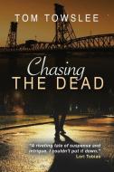 Chasing the Dead di Tom Towslee edito da LIGHTNING SOURCE INC