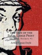 The Sign of the Four: Large Print: Sherlock Holmes #2 di Arthur Conan Doyle edito da Createspace Independent Publishing Platform