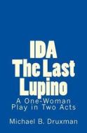 Ida: The Last Lupino: A One-Woman Play in Two Acts di Michael B. Druxman edito da Createspace Independent Publishing Platform