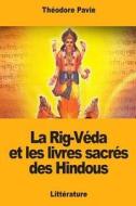 La Rig-Veda Et Les Livres Sacres Des Hindous di Theodore Pavie edito da Createspace Independent Publishing Platform