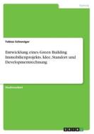 Entwicklung eines Green Building Immobilienprojekts. Idee, Standort und Developmentrechnung di Tobias Schweiger edito da GRIN Verlag