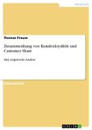 Zusammenhang von Kundenloyalität und Customer Share di Thomas Prause edito da GRIN Verlag