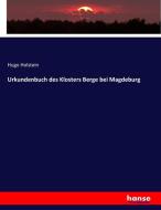 Urkundenbuch des Klosters Berge bei Magdeburg di Hugo Holstein edito da hansebooks
