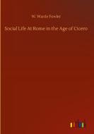 Social Life At Rome In The Age Of Cicero di Fowler W. Warde Fowler edito da Outlook Verlag