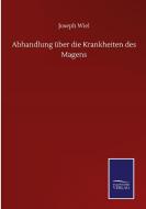 Abhandlung über die Krankheiten des Magens di Joseph Wiel edito da Salzwasser-Verlag GmbH