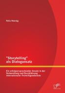 "Storytelling" als Dialogansatz: Ein erfolgversprechender Ansatz in der Vorbereitung und Durchführung internationaler Fr di Felix Hennig edito da Diplomica Verlag